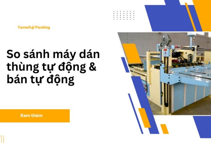 So sánh máy dán thùng tự động & bán tự động mới nhất