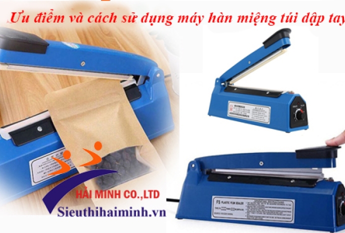 Ưu điểm và cách sử dụng máy hàn miệng túi dập tay