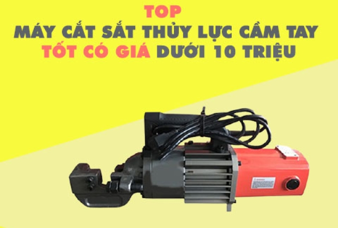 Top máy cắt sắt thủy lực cầm tay tốt có giá dưới 10 triệu