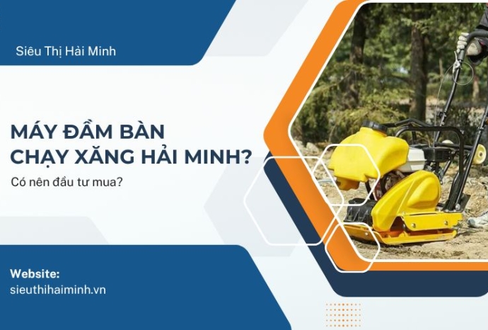 Có nên đầu tư mua máy đầm bàn chạy xăng Hải Minh?