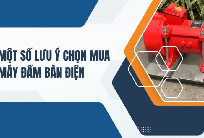 Một số lưu ý chọn mua máy đầm bàn điện