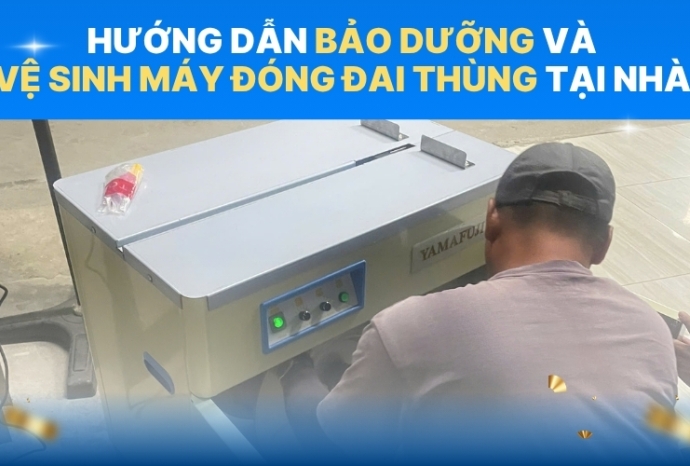 Hướng dẫn bảo dưỡng và vệ sinh máy đóng đai thùng tại nhà