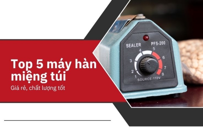 Top 5 máy hàn miệng túi giá rẻ, chất lượng tốt