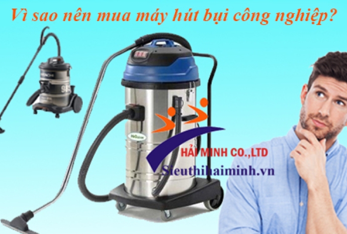 Vì sao nên mua máy hút bụi công nghiệp?
