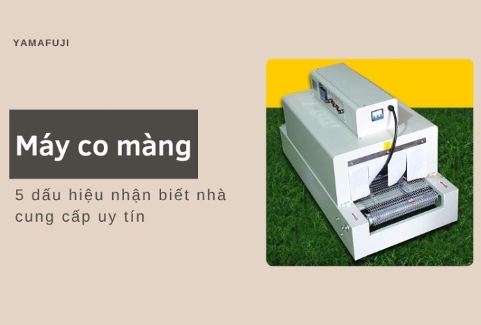 5 dấu hiệu nhận biết nhà cung cấp máy co màng uy tín