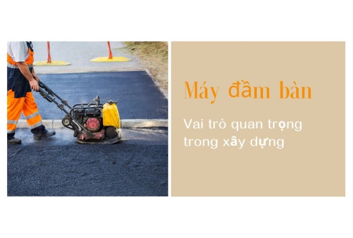 Máy đầm bàn và vai trò quan trọng trong xây dựng