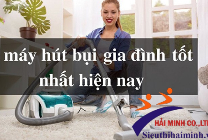 3 loại máy hút bụi gia đình thông dụng nhất hiện nay
