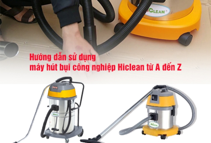 Hướng dẫn sử dụng máy hút bụi công nghiệp Hiclean từ A đến Z