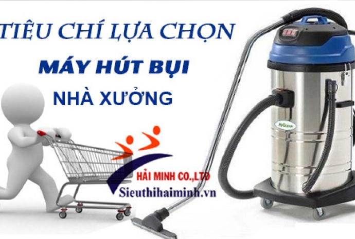 Tiêu chí chọn mua máy hút bụi công nghiệp nhà xưởng