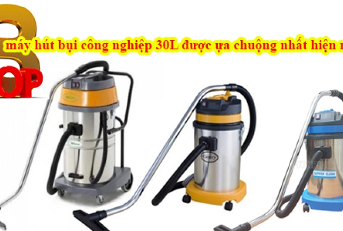 Top 3 máy hút bụi công nghiệp 30L được ựa chuộng nhất hiện nay