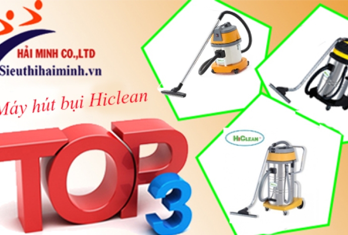 Top 3 máy hút bụi Hiclean đáng mua nhất hiện nay