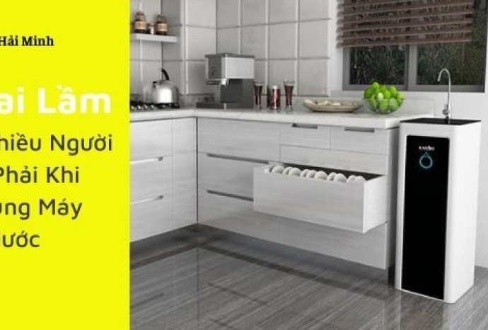 Bật  mí 5 Sai Lầm Mà Nhiều Người Mắc Phải Khi Sử Dụng Máy Lọc Nước