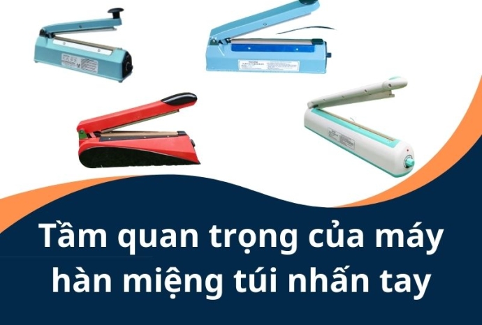 Tầm quan trọng của máy hàn miệng túi nhấn tay