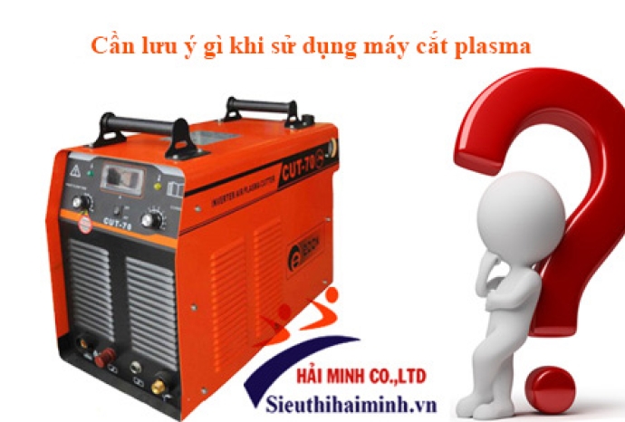 Những lưu ý cần quan tâm khi sử dụng máy cắt plasma