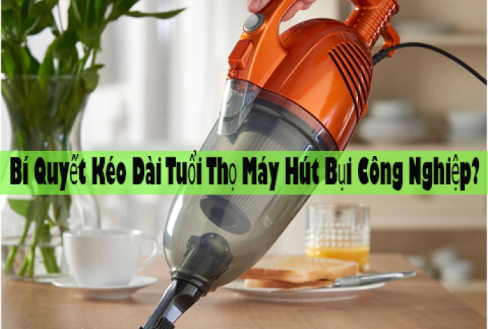 Bí Quyết Kéo Dài Tuổi Thọ Máy Hút Bụi Công Nghiệp?