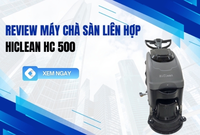 Review Máy Chà Sàn Liên Hợp HiClean HC 500