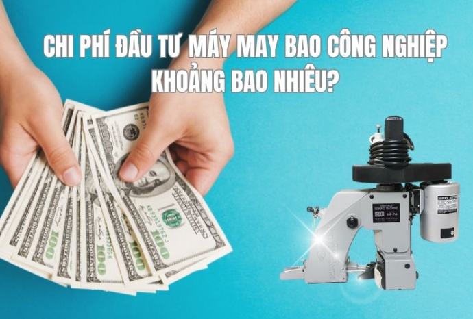 Chi phí đầu tư máy may bao công nghiệp khoảng bao nhiêu?