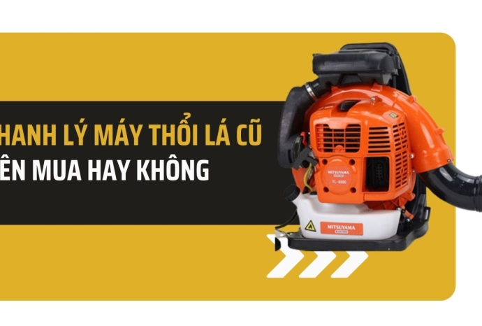 Thanh lý máy thổi lá cũ - nên mua hay không