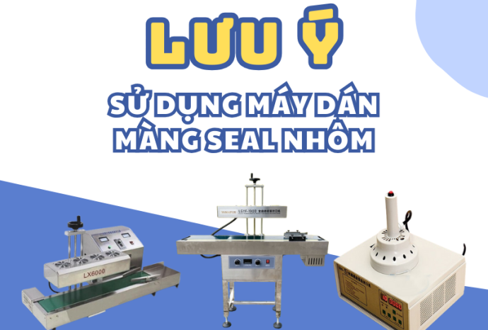 Lưu ý khi sử dụng máy dán màng seal nhôm