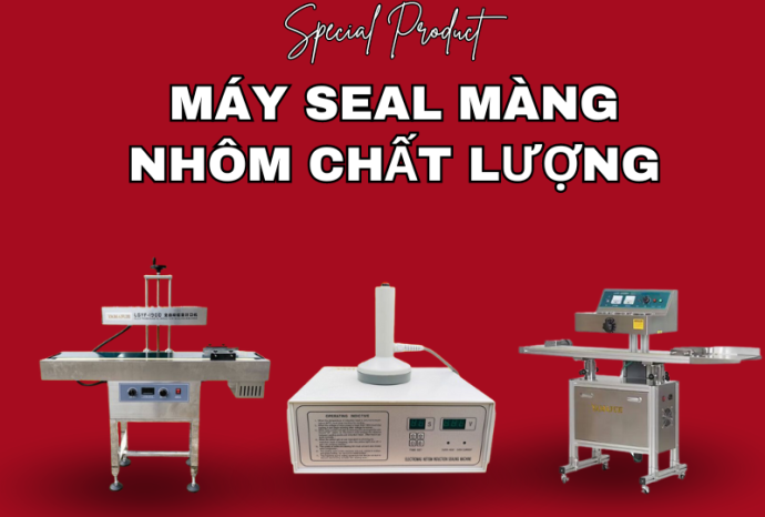 Máy seal màng nhôm chất lượng, không thể bỏ qua