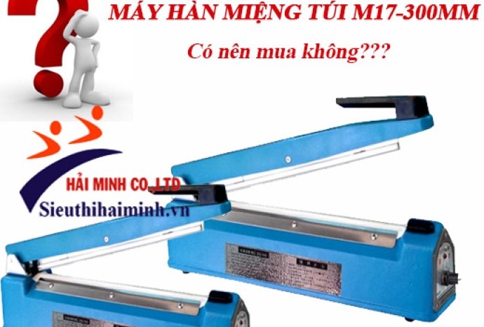Có Nên Sở Hữu Máy Hàn Miệng Túi Ni Lông M17-300Mm