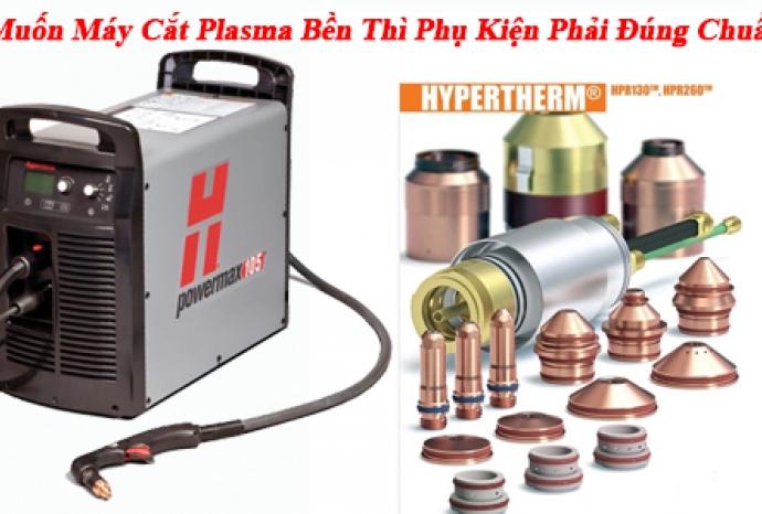 Muốn Máy Cắt Plasma Bền Thì Phụ Kiện Phải Đúng Chuẩn