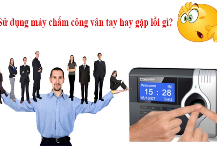 Sử dụng máy chấm công vân tay hay gặp lỗi gì?