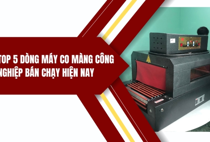 Top 5 dòng máy co màng công nghiệp bán chạy hiện nay