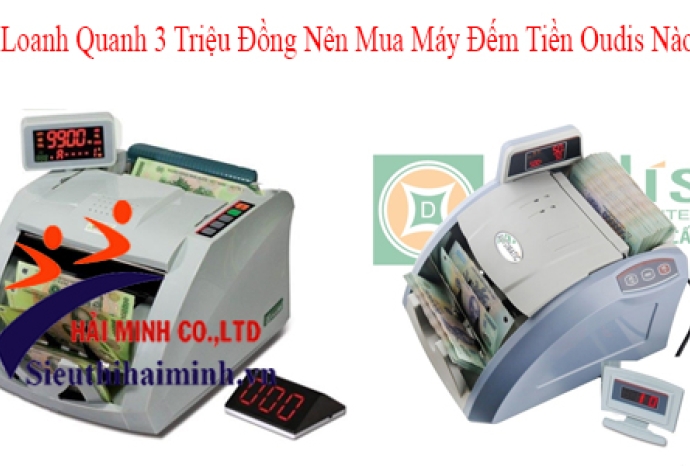 Loanh Quanh 3 Triệu Đồng Nên Mua Máy Đếm Tiền Oudis Nào