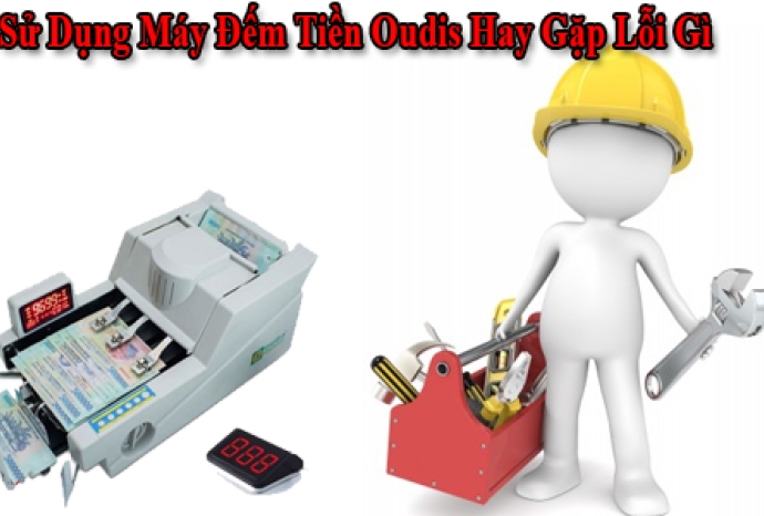 Sử Dụng Máy Đếm Tiền Oudis Hay Gặp Lỗi Gì