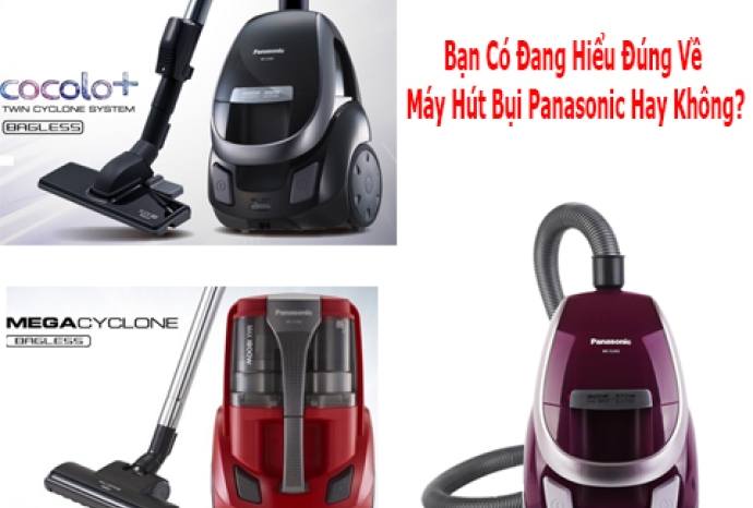 Bạn Có Đang Hiểu Đúng Về Máy Hút Bụi Panasonic Hay Không?
