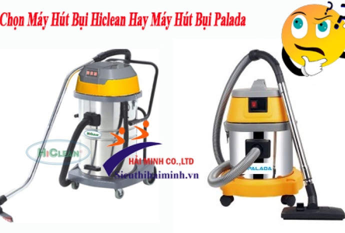 Chọn Máy Hút Bụi Hiclean Hay Máy Hút Bụi Palada