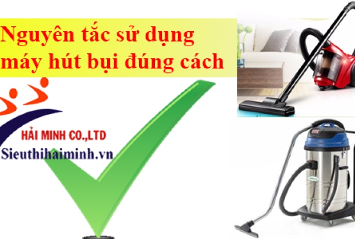 Nguyên tắc sử dụng máy hút bụi đúng cách, hiệu quả