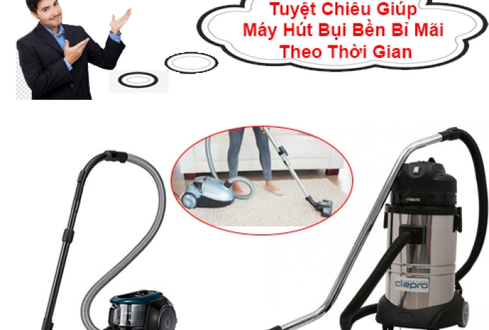 Tuyệt Chiêu Giúp Máy Hút Bụi Bền Bỉ Mãi Theo Thời Gian