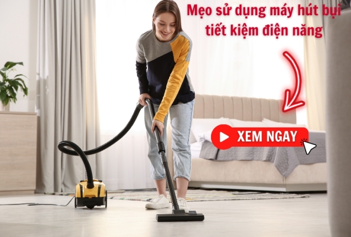 Mách bạn sử dụng máy hút bụi tiết kiệm điện năng