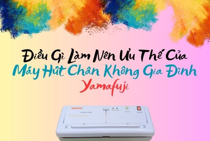 Điều Gì Làm Nên Ưu Thế Của Máy Hút Chân Không Gia Đình Yamafuji