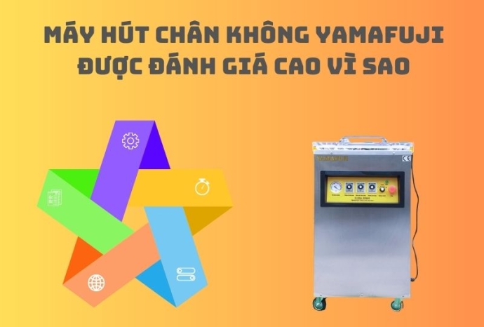 Máy hút chân không Yamafuji được đánh giá cao, vì sao?
