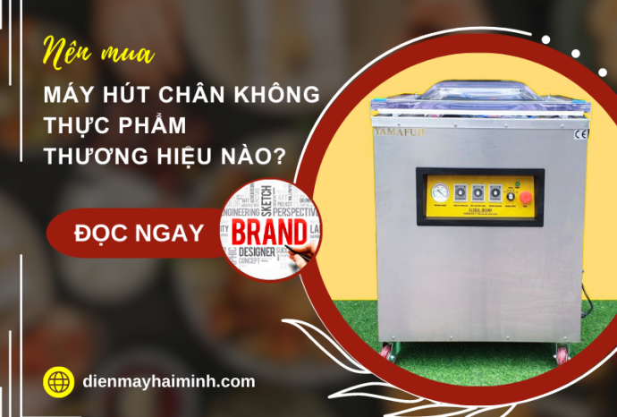 Nên mua máy hút chân không thực phẩm thương hiệu nào?