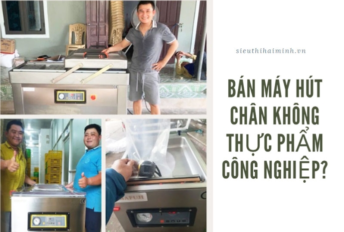 Bán máy hút chân không thực phẩm công nghiệp?