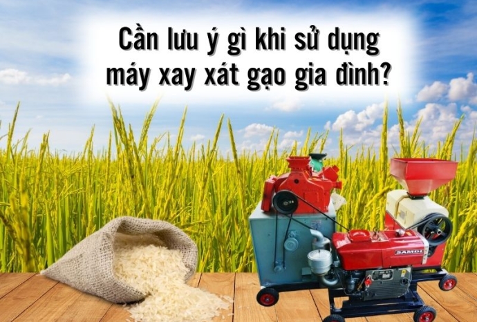Cần lưu ý gì khi sử dụng máy xay xát gạo gia đình?