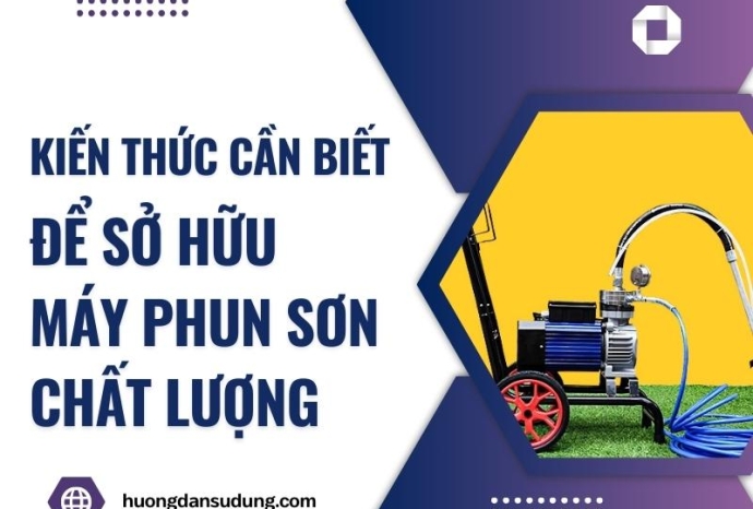 Kiến Thức Cần Biết Để Sở Hữu Máy Phun Sơn Bền Bỉ
