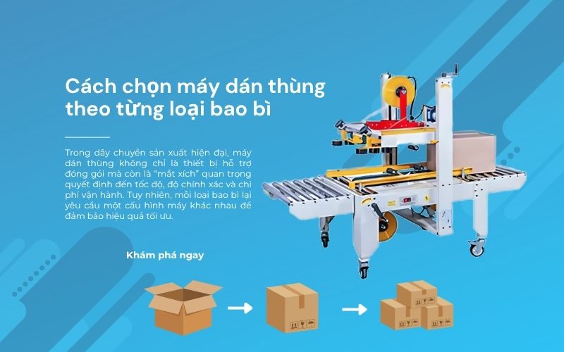 Cách chọn máy dán thùng phù hợp theo từng loại bao bì