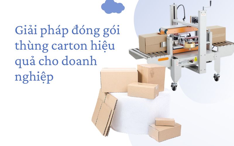 Giải pháp đóng gói thùng carton hiệu quả cho doanh nghiệp