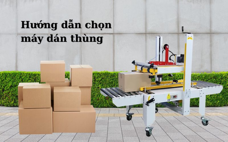 Hướng dẫn chọn máy dán thùng phù hợp 