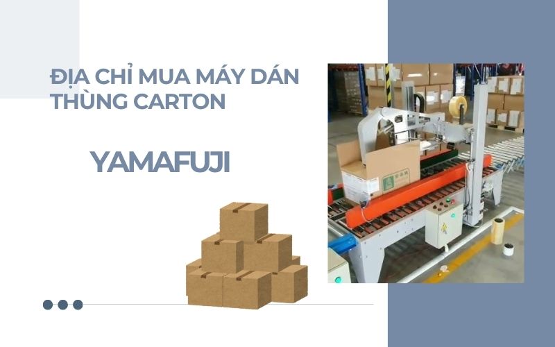 Yamafuji - Địa chỉ mua máy dán thùng carton uy tín