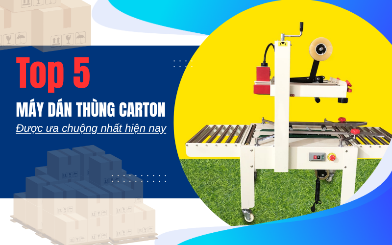 Top 5 máy dán thùng carton được ưa chuộng nhất hiện nay