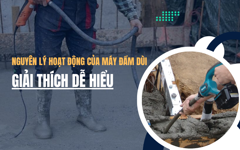 Nguyên lý hoạt động của máy đầm dùi – Giải thích dễ hiểu