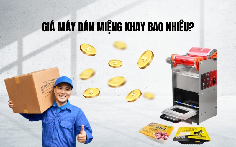 Giá Máy Dán Miệng Khay Bao Nhiêu