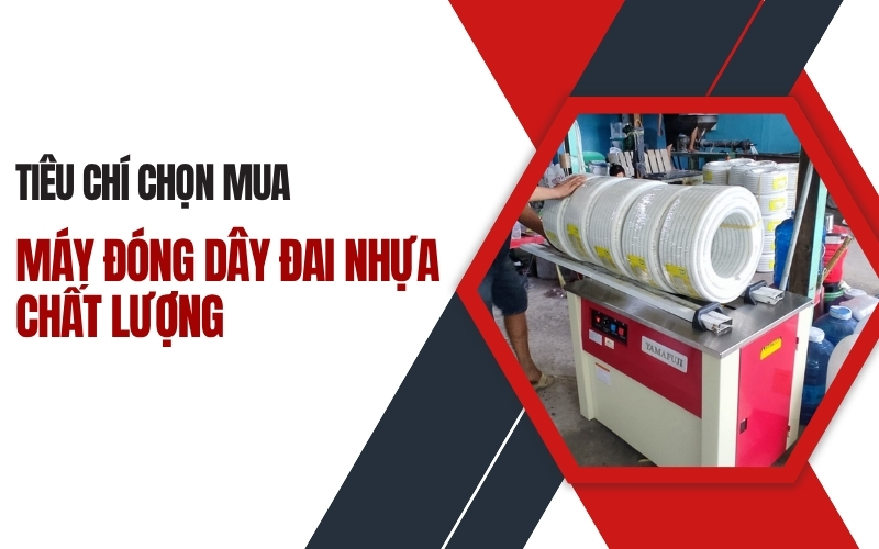 Tiêu chí chọn mua máy đóng dây đai nhựa chất lượng
