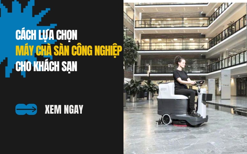 Cách Lựa Chọn Máy Chà Sàn Công Nghiệp Cho Khách Sạn